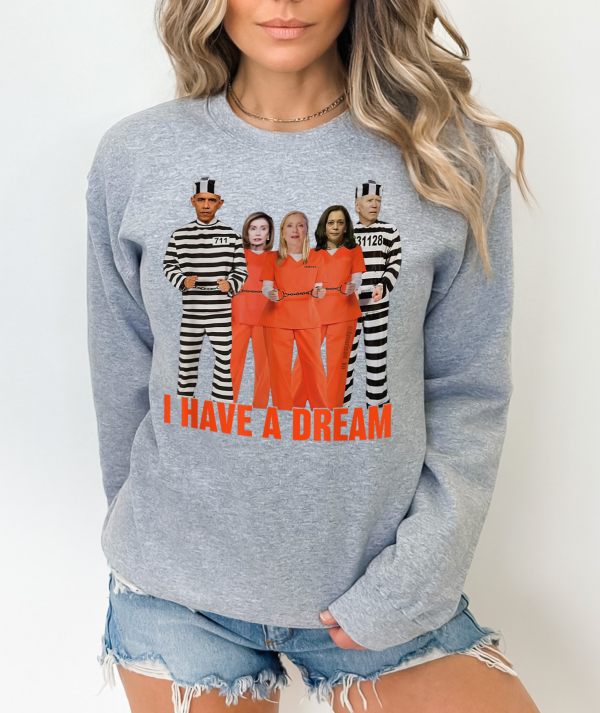 Trump 2024 "I Have A Dream (Biden, Obama, Harris, Clinton, Pelosi in Jail)" Political Crewneck Sweatshirt/ Trump Won/ Political/ Impeach Biden, Harris/ Fix America Trump/ Trump 2024